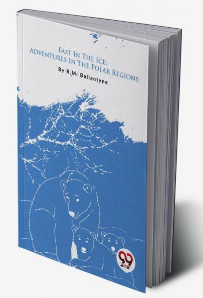 Fast In The Ice: Adventures In The Polar Regions