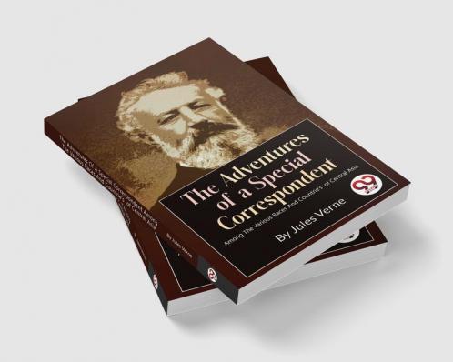 The Adventures Of A Special Correspondent Among The Various Races And Countrie's  of Central Asia