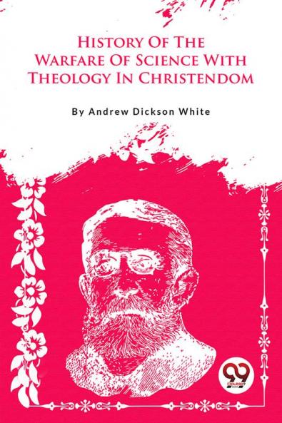 History Of The Warfare Of Science With Theology In Christendom