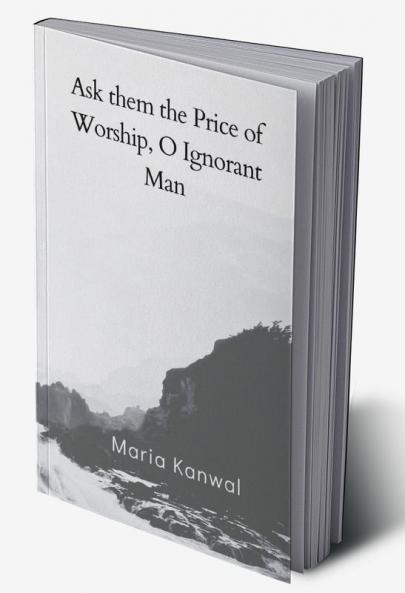 Ask them the Price of Worship O Ignorant Man