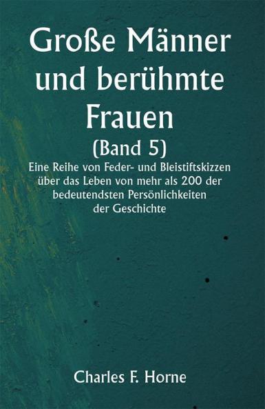 Große Männer und berühmte Frauen 

(Band 5) 

Eine Reihe von Feder- und Bleistiftskizzen über das Leben von mehr als 200 der bedeutendsten Persönlichkeiten der Geschichte