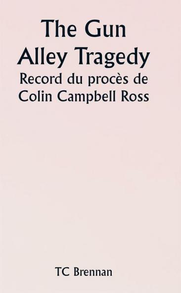 The Gun Alley Tragedy 

Record du procès de Colin Campbell Ross