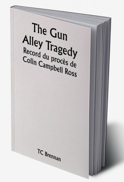 The Gun Alley Tragedy 

Record du procès de Colin Campbell Ross