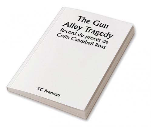 The Gun Alley Tragedy 

Record du procès de Colin Campbell Ross