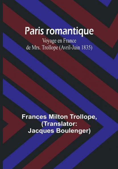 Paris romantique: Voyage en France de Mrs. Trollope (Avril-Juin 1835)