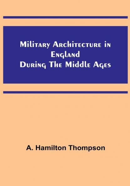 Military Architecture in England During the Middle Ages