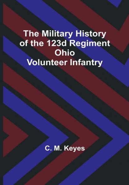 The Military History of the 123d Regiment Ohio Volunteer Infantry