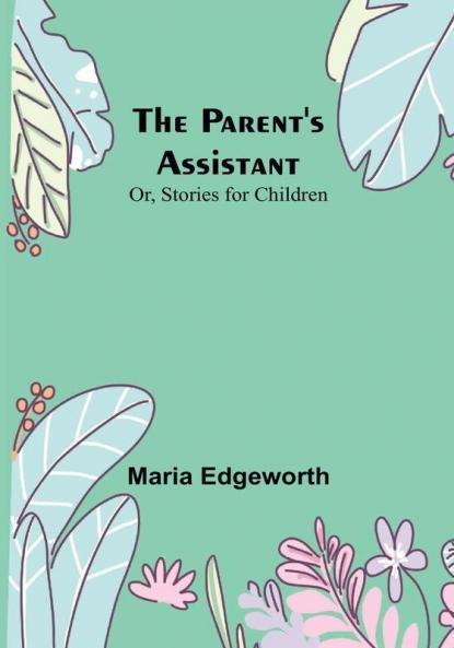 The Parent's Assistant: Or Stories for Children
