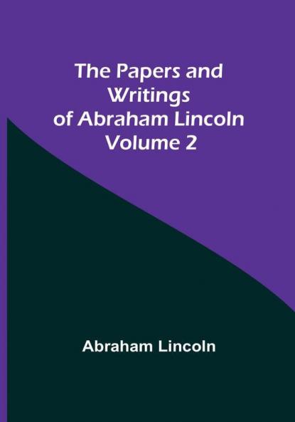The Papers and Writings of Abraham Lincoln — Volume 2