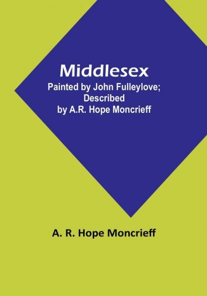 Middlesex: Painted by John Fulleylove: described by A.R. Hope Moncrieff