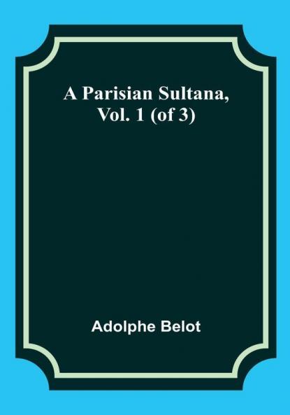 A Parisian Sultana Vol. 1 (of 3)