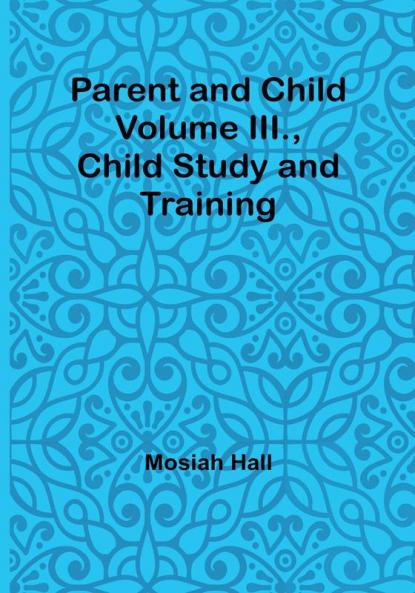 Parent and Child Volume III Child Study and Training