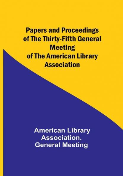 Papers and Proceedings of the Thirty-Fifth General Meeting of the American Library Association