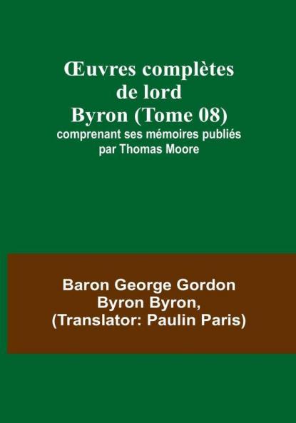 OEuvres completes de lord Byron (Tome 08); comprenant ses memoires publies par Thomas Moore