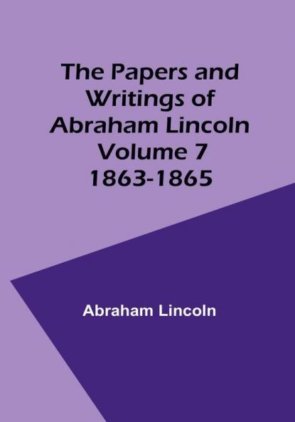 The Papers and Writings of Abraham Lincoln | Volume 7: 1863-1865