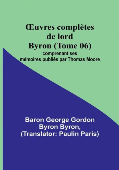 OEuvres completes de lord Byron (Tome 06); comprenant ses memoires publies par Thomas Moore