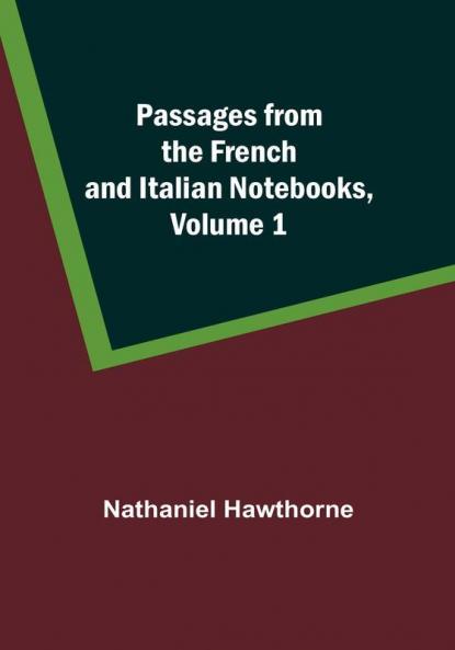 Passages from the French and Italian Notebooks| Volume 1