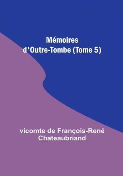 Mémoires d'Outre-Tombe (Tome 5)