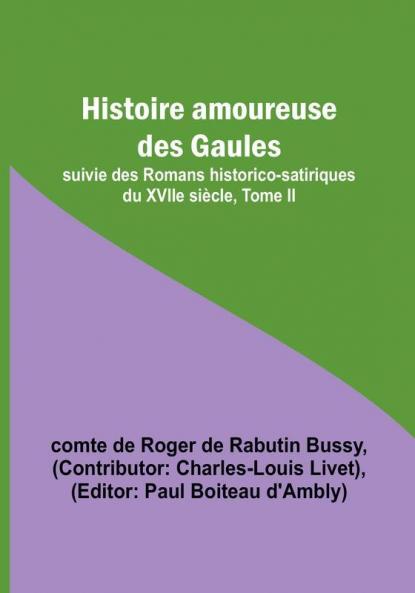 Histoire amoureuse des Gaules; suivie des Romans historico-satiriques du XVIIe siecle Tome II
