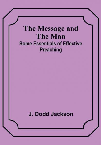 The Message and the Man: Some Essentials of Effective Preaching
