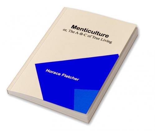 Menticulture: or the A-B-C of True Living
