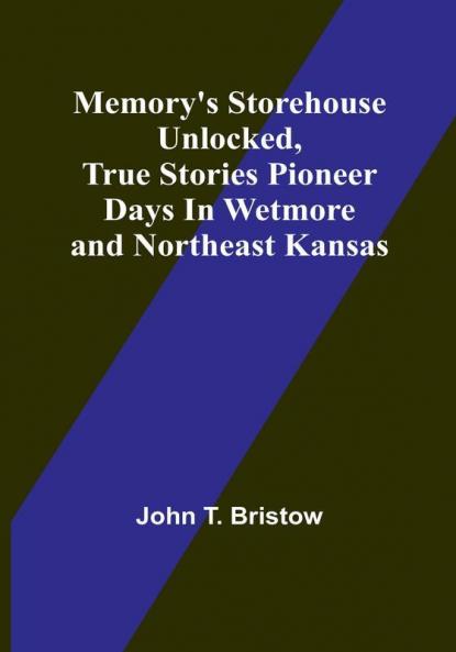Memory's Storehouse Unlocked True Stories Pioneer Days In Wetmore and Northeast Kansas
