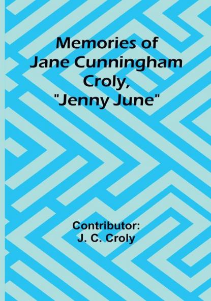 Memories of Jane Cunningham Croly "Jenny June"