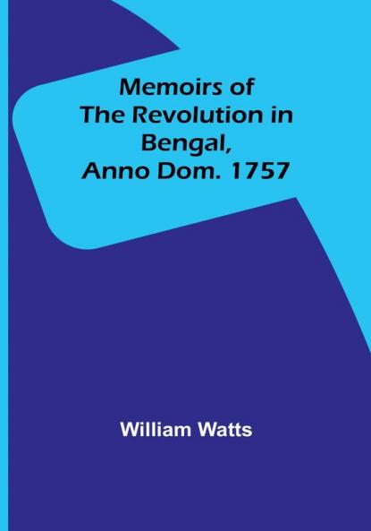 Memoirs of the Revolution in Bengal Anno Dom. 1757