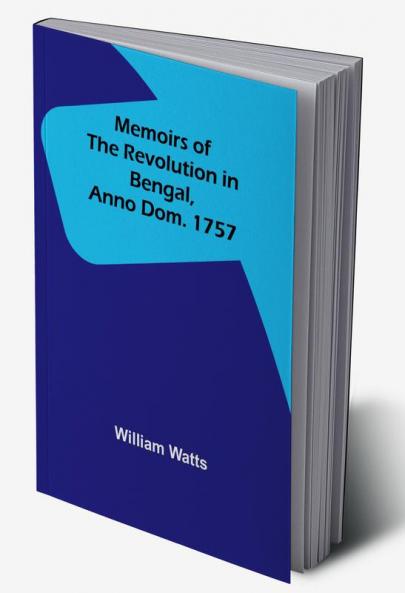 Memoirs of the Revolution in Bengal Anno Dom. 1757