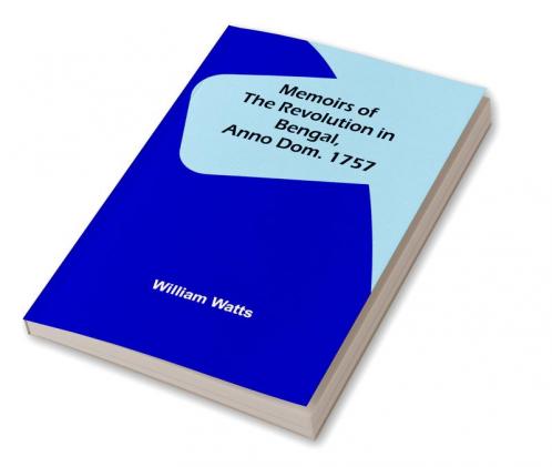 Memoirs of the Revolution in Bengal Anno Dom. 1757