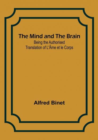 The Mind and the Brain; Being the Authorised Translation of L'Âme et le Corps