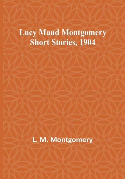 Lucy Maud Montgomery Short Stories 1904