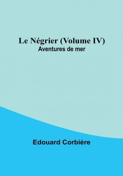 Le Negrier | Volume IV; Aventures de mer