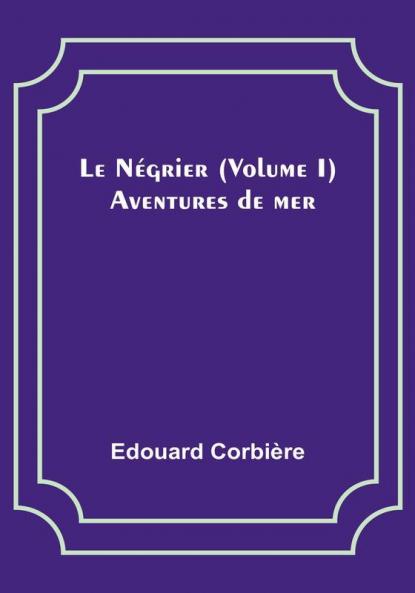 Le Negrier|Volume I; Aventures de mer