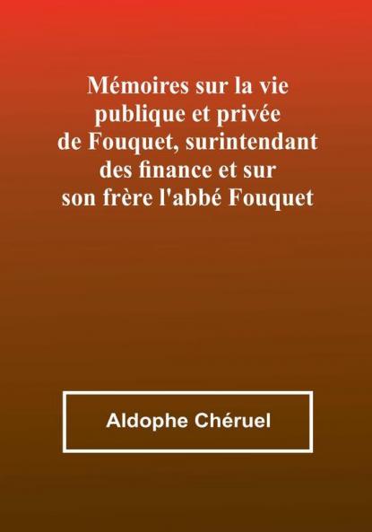 Mémoires sur la vie publique et privée de Fouquet surintendant des finance et sur son frère l'abbé Fouquet
