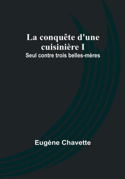 La conquête d'une cuisinière I; Seul contre trois belles-mères