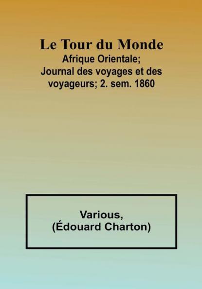 Le Tour du Monde; Afrique Orientale;Journal des voyages et des voyageurs; 2. sem. 1860