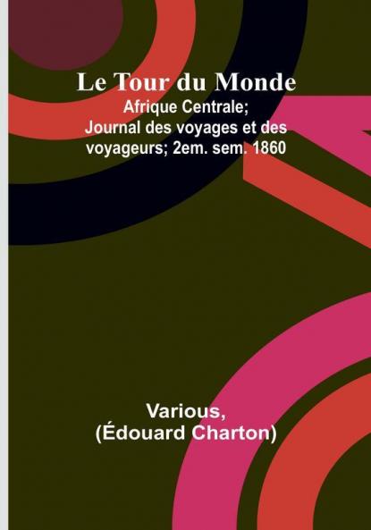 Le Tour du Monde; Afrique Centrale; Journal des voyages et des voyageurs; 2em. sem. 1860