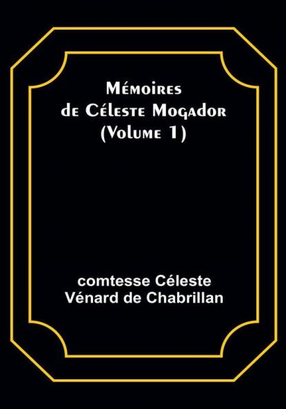 Mémoires de Céleste Mogador|Volume 1