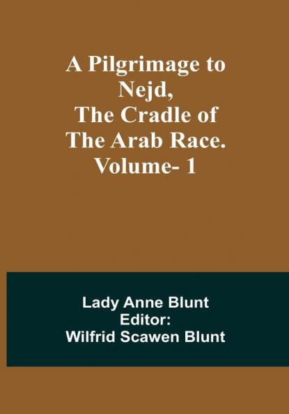 A Pilgrimage to Nejd the Cradle of the Arab Race|Vol. 1