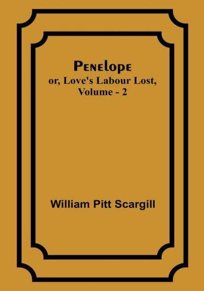 Penelope: or Love's Labour Lost Vol. 2