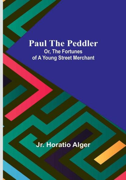 Paul the Peddler; Or The Fortunes of a Young Street Merchant