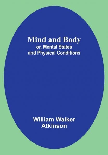 Mind and Body; or Mental States and Physical Conditions