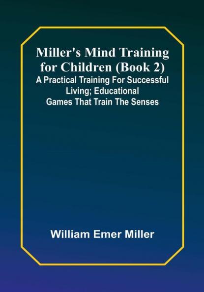 Miller's Mind training for children (Book 2); A practical training for successful living; Educational games that train the senses