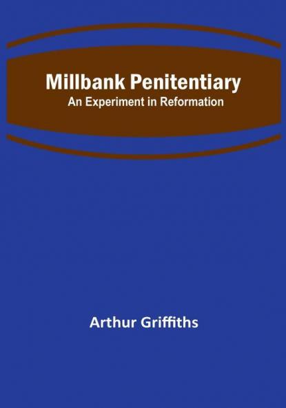 Millbank Penitentiary: An Experiment in Reformation
