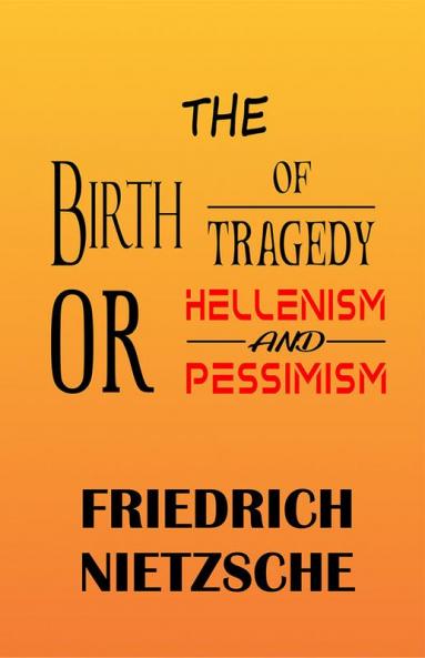 The Birth of Tragedy or Hellenism and Pessimism