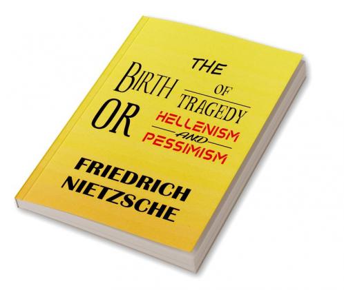 The Birth of Tragedy or Hellenism and Pessimism