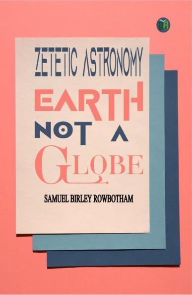 Zetetic Astronomy Earth Not a Globe