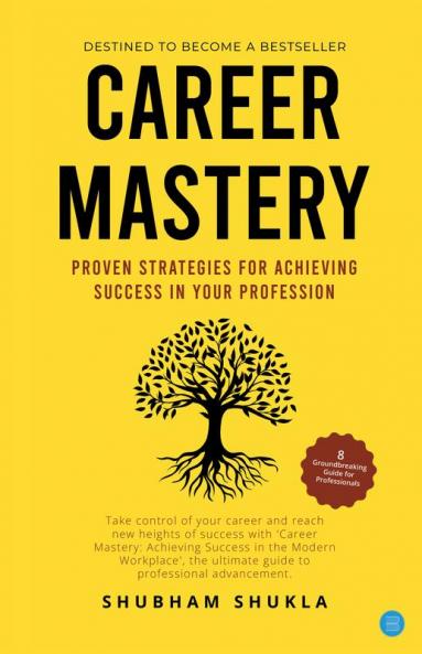 Career Mastery: Proven Strategies for Achieving Success in Your Profession