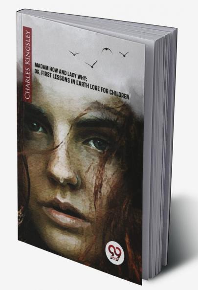 Madam How And Lady Why; Or First Lessons In Earth Lore For Children